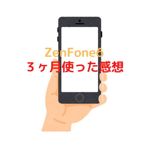 ZenFone6を３ヶ月使った感想